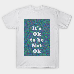 It’s Ok To Be Not Ok T-Shirt
